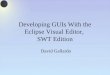 Developing GUIs With the Eclipse Visual Editor, SWT Edition David Gallardo