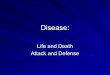 Disease: Life and Death Attack and Defense. The Attackers BacteriaVirusesFungiParasites