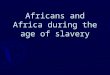 Africans and Africa during the age of slavery. ► Portuguese traded for: ivory, pepper, animal skins and gold ► Trade= basis for contact between Africans