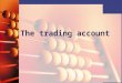 The trading account. Gross profit A trading account is prepared by a business to show how much gross profit has been made for the financial period. Gross