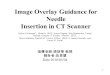 1 Image Overlay Guidance for Needle Insertion in CT Scanner Gabor Fichtinger*, Member, IEEE, Anton Deguet, Ken Masamune, Emese Balogh, Gregory S. Fischer,