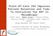 INS Point-Of-Care CD4 Improves Patient Retention and Time-To-Initiation for ART in Mozambique Ilesh Jani 1, Ndia Sitoe 1, Eunice Alfai 1, Patrina Chongo