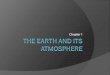 Chapter 1. Overview of the Earths Atmosphere  The atmosphere is a delicate life giving blanket of air surrounding the Earth.  Without the atmosphere