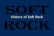 History of Soft Rock. Soft rock started in 1970s. Bands like the Carpenters relied on simple, melodic songs with big productions. Throughout the 70s soft