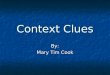 Context Clues By: Mary Tim Cook. Directions Use the context clues to make the best choice for each words meaning. Use the context clues to make the best