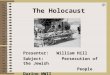 The Holocaust Presenter: William Hill