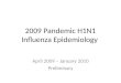 2009 Pandemic H1N1 Influenza Epidemiology April 2009  January 2010 Preliminary