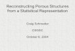Reconstructing Porous Structures from a Statistical Representation Craig Schroeder CSGSC October 6, 2004