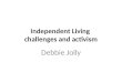 Independent Living challenges and activism Debbie Jolly