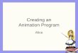 Creating an Animation Program Alice. The programming steps