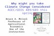 Why might you take Climate Change Considered AGEC/GEOS 489/689 this spring Bruce A. McCarl Professor of Agricultural Economics One of the instructors