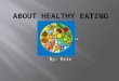 By: Eric Put a Photograph Here. Eat healthy food so you can be healthy