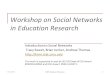 1 7/21/2014 Workshop on Social Networks in Education Research Introduction to Social Networks Tracy Sweet, Brian Junker, Andrew Thomas