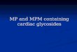MP and MPM containing cardiac glycosides. Cardiac glycosides are a big group of substances, derivatives of cyclopenthaneperhydropenantrene, which selectively