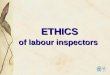 ETHICS of labour inspectors ETHICS of labour inspectors
