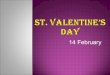 14 February. SSt. Valentines Day is the day for exchanging love messages, chocolates, roses and promises
