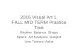 2015 Visual Art 1 FALL MID TERM Practice Test Rhythm Balance Shape Space Art functions Subject Line Texture Value