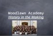 Woodlawn Academy History in the Making. Woodlawn Academy is the next SAISD school to adopt an academy model to serve pre-K through 8th grade. WHO WE ARE