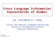 Cross Language Information Exploitation of Arabic Dr. Elizabeth D. Liddy Center for Natural Language Processing School of Information Studies Syracuse