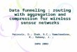 Data funneling : routing with aggregation and compression for wireless sensor networks Petrovic, D.; Shah, R.C.; Ramchandran, K.; Rabaey, J. ; SNPA 2003