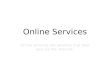 Online Services Online services are services that help you via the internet