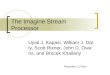 The Imagine Stream Processor Ujval J. Kapasi, William J. Dally, Scott Rixner, John D. Owens, and Brucek Khailany Presenter: Lu Hao