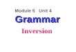 Grammar Module 5 Unit 4 Grammar Inversion. 语法精解 1. 倒装 Inversions 英语句子的自然顺序是主语在前, 谓语 在后。把谓语放在主语之前叫倒装结 构。全部谓语放在主语之前叫全部倒