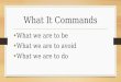 What It Commands What we are to be What we are to avoid What we are to do