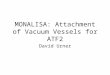 ATF2 weekly meeting 4 July 2007 MONALISA: Attachment of Vacuum Vessels for ATF2 David Urner