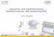 Induction: Security and Certification April 26-28, 2004 - 1 Security and Certification; Authentication and Authorisation John Kewley EGEE is funded by