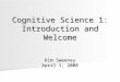 Cognitive Science 1: Introduction and Welcome Kim Sweeney April 1, 2008