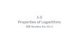 5.0 Properties of Logarithms AB Review for Ch.5. Rules of Logarithms If M and N are positive real numbers and b is  1: The Product Rule: log b MN = log