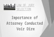 LAW OF JURY SELECTION Importance of Attorney Conducted Voir Dire