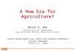 APCA A New Era for Agriculture? Daryll E. Ray University of Tennessee Agricultural Policy Analysis Center Fourth Annual Water Law, Policy and Science Conference