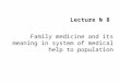 Lecture № 8 Family medicine and its meaning in system of medical help to population