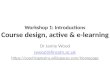 Workshop 1: Introductions Course design, active & e-learning Dr Jamie Wood  
