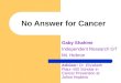 No Answer for Cancer Gaby Shahine Independent Research GT Mt. Hebron Advisor: Dr. Elizabeth Platz- MD…