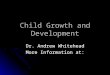 Child Growth and Development Dr. Andrew Whitehead More Information at: