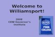 Welcome to Williamsport! 2008 CEW Governor’s Institute