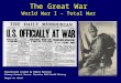 The Great War World War I – Total War Presentation created by Robert Martinez Primary Content Source:…