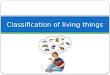 Classification of living things. What makes living things different from non-living things? From the