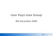 User Pays User Group 8th December 2008. Agenda  Customer voting arrangements  UPUC & UPCEG ToRs…
