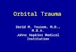 Orbital Trauma David M. Yousem, M.D., M.B.A. Johns Hopkins Medical Institution