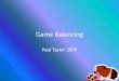 Game Balancing Paul Taylor 2009. What is game balancing? We already know what game mechanics are Now…