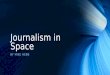 Journalism in Space BY MIKE HEBB. Journalism has been with space from the start Journalism has followed…