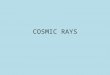 COSMIC RAYS. At the Earth’ Surface We see cascades from CR primaries interacting with the atmosphere.…