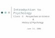 Introduction to Psychology Class 3: Perspectives on Science & History of Psychology June 14, 2006