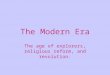 The Modern Era The age of explorers, religious reform, and revolution
