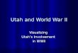 Utah and World War II Visualizing Utah’s Involvement in WWII