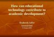 How can educational technology contribute to academic development? Shaheeda Jaffer 31 August 2005